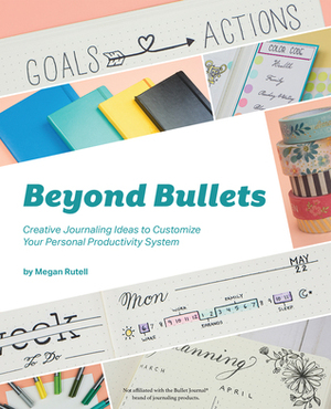 Beyond Bullets: Creative Journaling Ideas to Customize Your Personal Productivity System by Megan Rutell