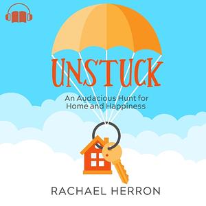 Unstuck: An Audacious Hunt for Home and Happiness by Rachael Herron