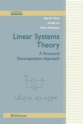 Linear Systems Theory: A Structural Decomposition Approach by Ben M. Chen, Yacov Shamash, Zongli Lin