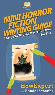 Mini Horror Fiction Writing Guide: 7 Steps To Writing Horror Fiction For Fun by Randal Schaffer, Howexpert