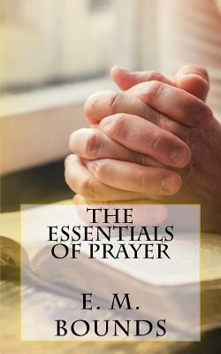 The Essentials of Prayer by E.M. Bounds