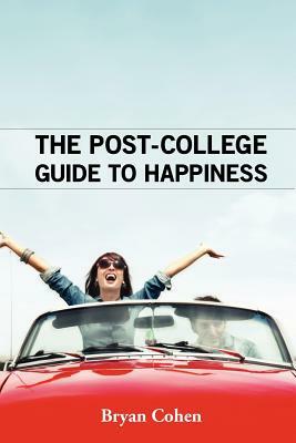 The Post-College Guide to Happiness by Bryan Cohen