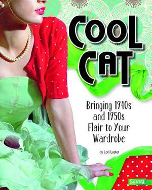 Cool Cat: Bringing 1940s and 1950s Flair to Your Wardrobe by Lori Luster