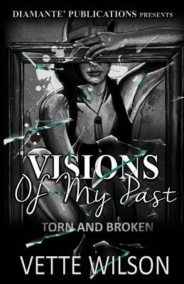 Visions Of My Past: Torn and Broken by Vette Wilson
