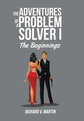 The Adventures of a Problem Solver I: The Beginnings by Richard V. Martin
