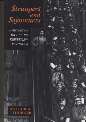 Strangers and Sojourners: A History of Michigan's Keweenaw Peninsula by Arthur W. Thurner