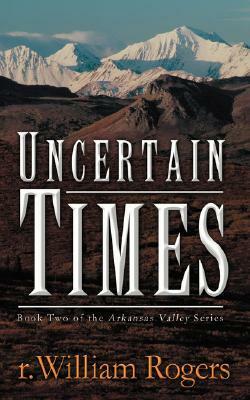 Uncertain Times by R. William Rogers