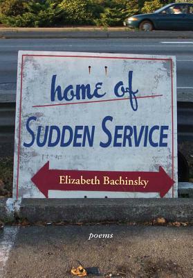 Home of Sudden Service by Elizabeth Bachinsky