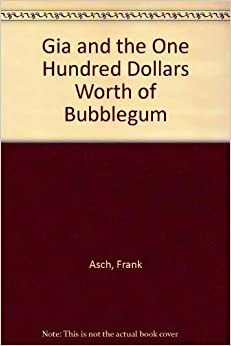 Gia and the One Hundred Dollars Worth of Bubblegum by Frank Asch