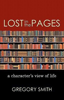 Lost in the Pages: A Character's View of Life by Gregory Smith