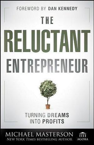 The Reluctant Entrepreneur: Turning Dreams into Profits by Michael Masterson, Michael Masterson