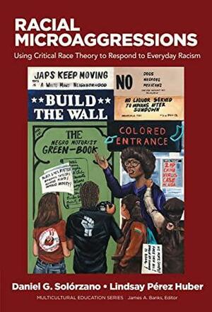 Racial Microaggressions: Using Critical Race Theory to Respond to Everyday Racism by Daniel G. Solorzano, Lindsay Perez Huber