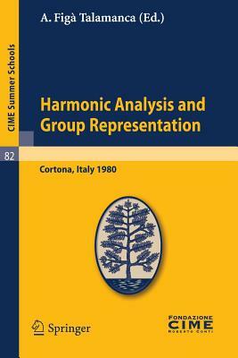 Harmonic Analysis and Group Representations: Lectures Given at a Summer School of the Centro Internazionale Matematico Estivo (C.I.M.E.) Held in Corto by 