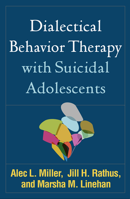 Dialectical Behavior Therapy with Suicidal Adolescents by Alec L. Miller, Marsha M. Linehan, Jill H. Rathus