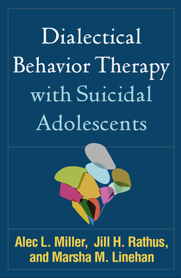 Dialectical Behavior Therapy with Suicidal Adolescents by Jill H. Rathus, Marsha M. Linehan, Alec L. Miller