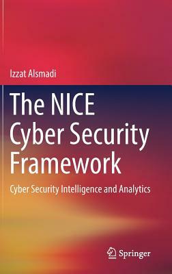 The Nice Cyber Security Framework: Cyber Security Intelligence and Analytics by Izzat Alsmadi