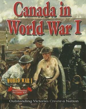 Canada in World War I: Outstanding Victories Create a Nation by Gordon Clarke