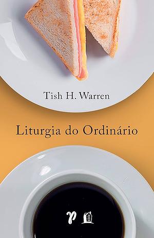 Liturgia do Ordinário: Práticas Sagradas na Vida Cotidiana by Tish Harrison Warren