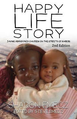 The Happy Life Story (2nd Edition): Saving abandoned children on the streets of Nairobi - 2nd Edition by Steve Emecz, Sharon Emecz