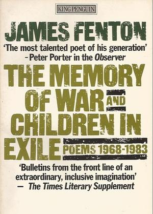 The Memory of War and Children in Exile: Poems 1968-1983 by James Fenton