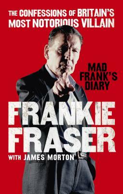 Mad Frank's Diary: The Confessions of Britain#s Most Notorious Villain by Frankie Fraser, James Morton