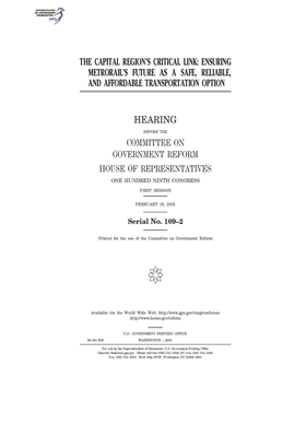 The capital region's critical link: ensuring Metrorail's future as a safe, reliable, and affordable transportation option by Committee on Government Reform (house), United St Congress, United States House of Representatives