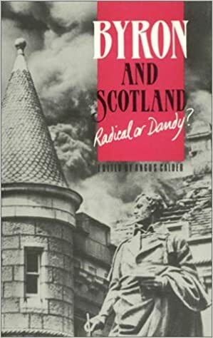 Byron and Scotland: Radical or Dandy? by Andrew Noble, George Sanders, Angus Calder, Michael Rees, Douglas Dunn, J. Drummond Bone, Paul Henderson Scott, Margery Palmer McCulloch, David Craig, Norman Buchan, Sheena Blackhall, John Curt, William Donnelly