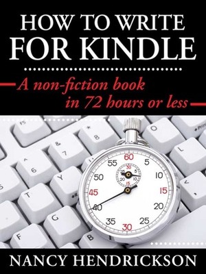 How to Write for Kindle: A Non-Fiction Book in 72-Hours or Less by Nancy Hendrickson