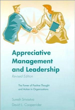 Appreciative Management and Leadership: The Power of Positive Thought and Action in Organizations by David L. Cooperrider, Suresh Srivastva