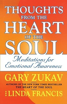 Thoughts from the Heart of the Soul: Meditations on Emotional Awareness by Gary Zukav, Linda Francis