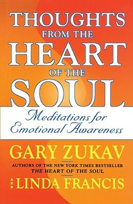 Thoughts from the Heart of the Soul: Meditations on Emotional Awareness by Linda Francis, Gary Zukav