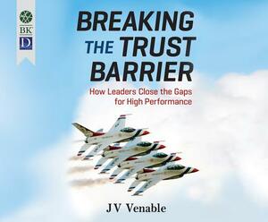 Breaking the Trust Barrier: How Leaders Close the Gaps for High Performance by Jv Venable