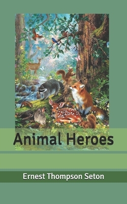 Animal Heroes by Ernest Thompson Seton