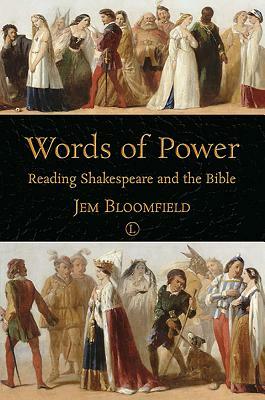 Words of Power: Reading Shakespeare and the Bible by Jem Bloomfield
