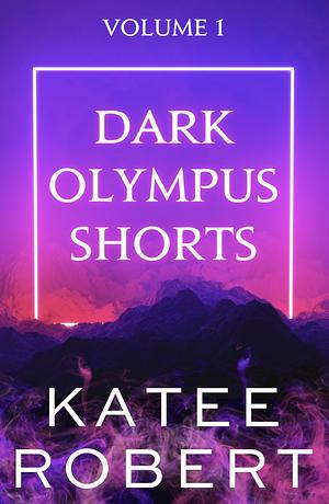 Dark Olympus Shorts Volume 1 by Katee Robert