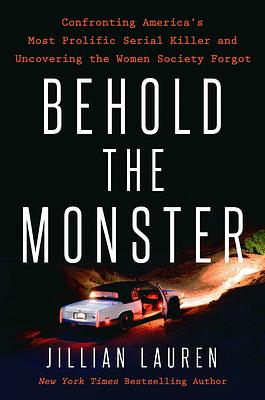 Behold the Monster: Confronting America's Most Prolific Serial Killer and Uncovering the Women Society Forgot by Jillian Lauren