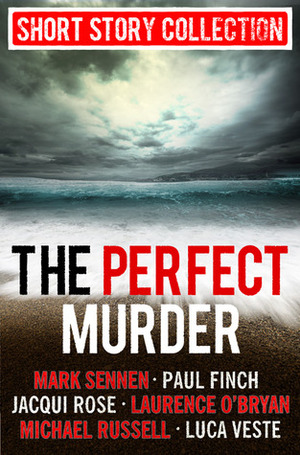 The Perfect Murder: Spine-chilling short stories for long summer nights by Michael Russell, Luca Veste, Laurence O'Bryan, Jacqui Rose, Mark Sennen, Paul Finch