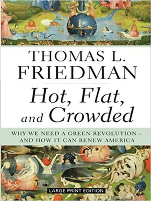 Hot, Flat, and Crowded: Why We Need a Green Revolution - And How It Can Renew America by Thomas L. Friedman