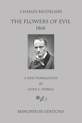 Charles Baudelaire: The Flowers of Evil 1868: A New Translation by John E. Tidball by John E. Tidball