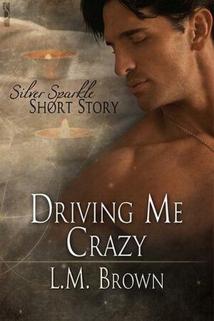 Driving Me Crazy by L.M. Brown