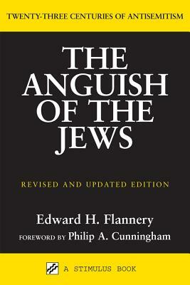 Anguish of the Jews (Revised and Updated): Twenty-Three Centuries of Antisemitism by Edward H. Flannery