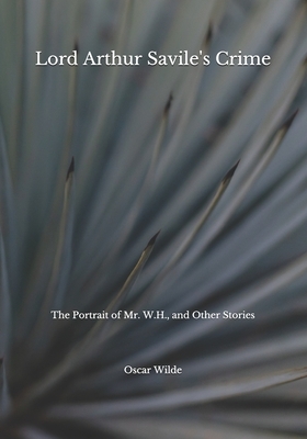 Lord Arthur Savile's Crime: The Portrait of Mr. W.H., and Other Stories by Oscar Wilde