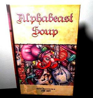 Alphabeast Soup: Alphabeast Soup Special Collector's Edition by Andy Hopp