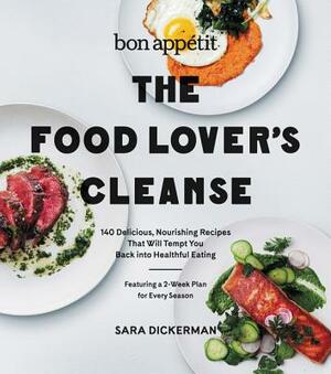 Bon Appetit: The Food Lover's Cleanse: 140 Delicious, Nourishing Recipes That Will Tempt You Back Into Healthful Eating by Sara Dickerman