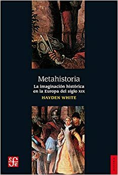 Metahistoria: La imaginación histórica en la Europa del siglo XIX by Hayden White