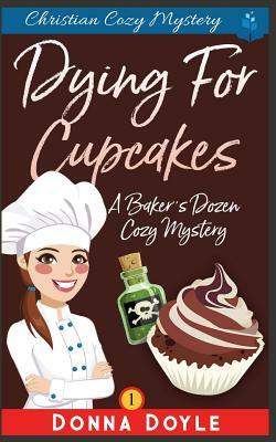 Dying for Cupcakes: Christian Cozy Mystery by Donna Doyle