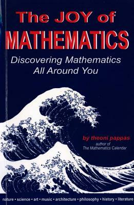 The Joy of Mathematics: Discovering Mathematics All Around You by Theoni Pappas