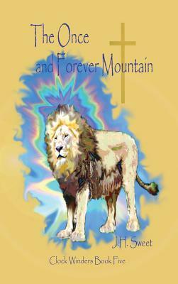 The Once and Forever Mountain (Clock Winders Book Five) by J. H. Sweet