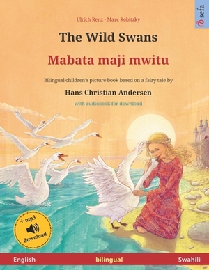 The Wild Swans - Mabata maji mwitu (English - Swahili). Based on a fairy tale by Hans Christian Andersen: Bilingual children's book, age 4-6 and up, w by Hans Christian Andersen