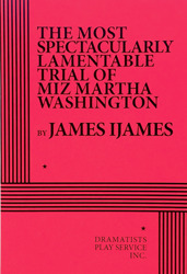 The Spectacularly Lamentable Trial of Miz Martha Washington by James Ijames